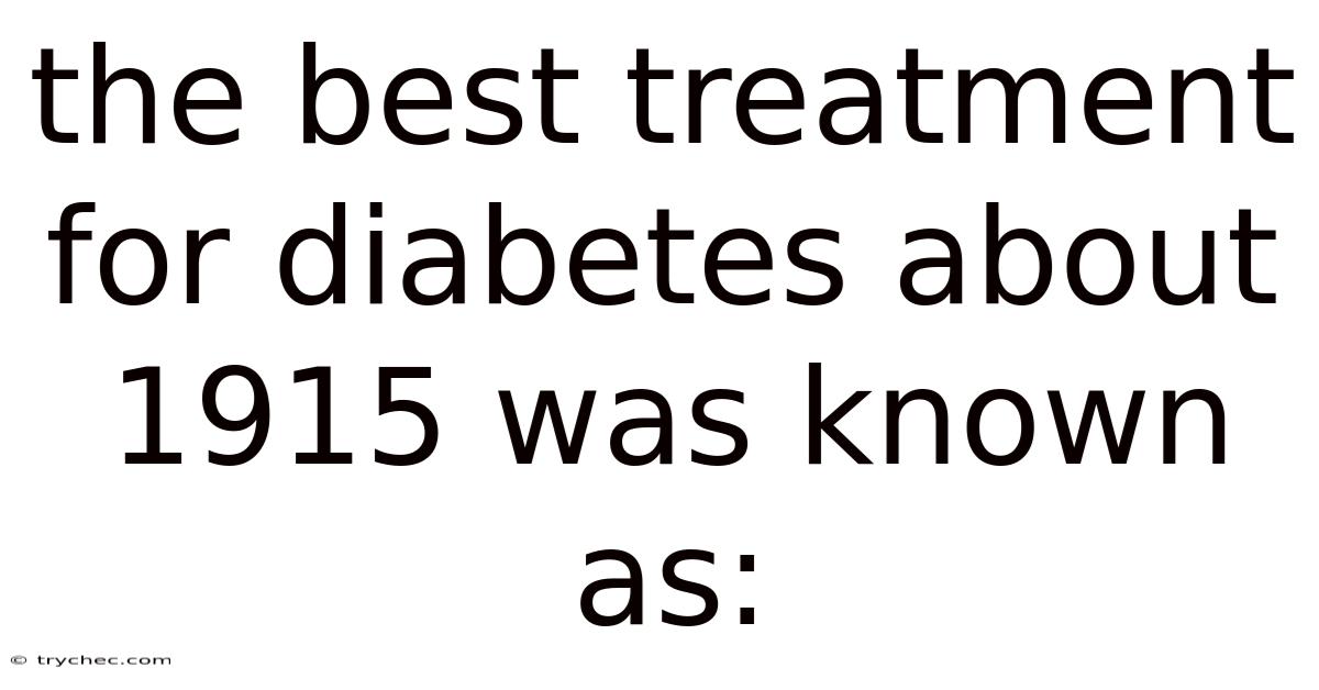 The Best Treatment For Diabetes About 1915 Was Known As: