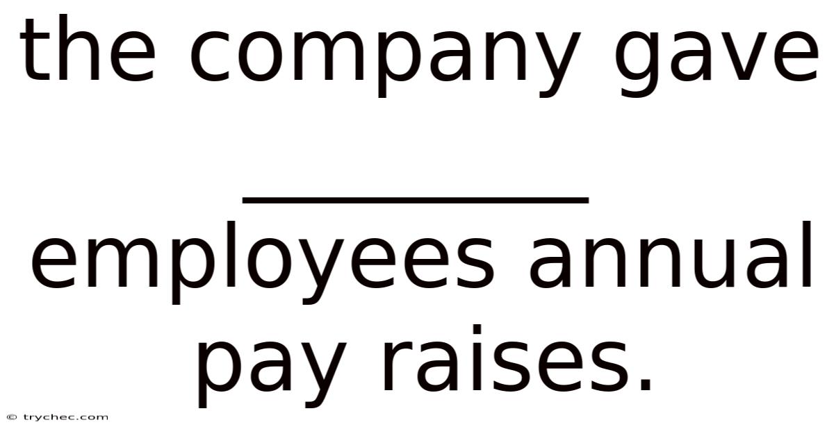 The Company Gave ________ Employees Annual Pay Raises.
