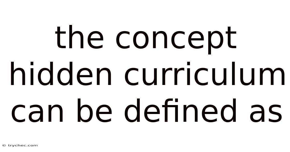The Concept Hidden Curriculum Can Be Defined As