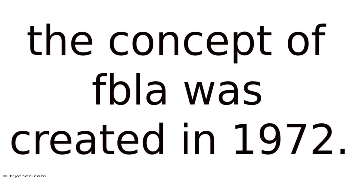 The Concept Of Fbla Was Created In 1972.
