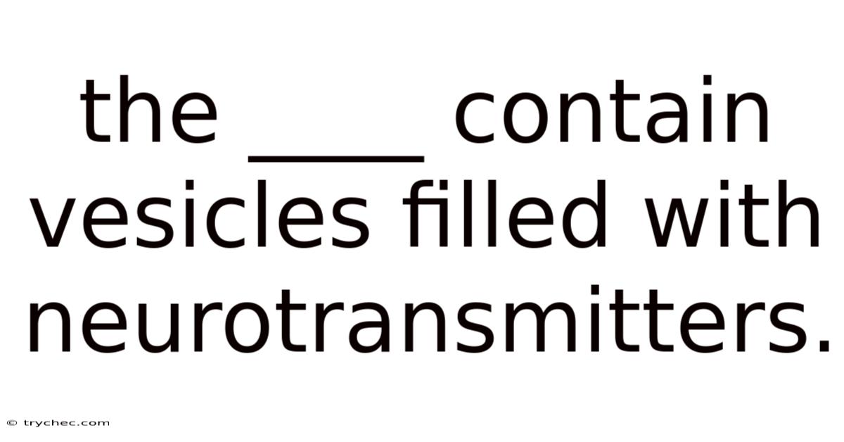 The ____ Contain Vesicles Filled With Neurotransmitters.
