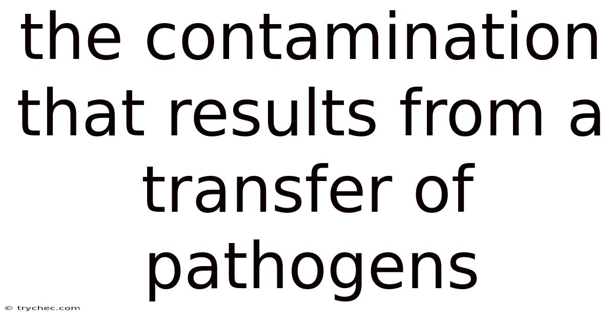 The Contamination That Results From A Transfer Of Pathogens