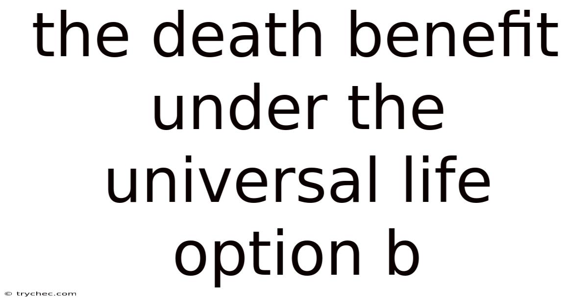 The Death Benefit Under The Universal Life Option B