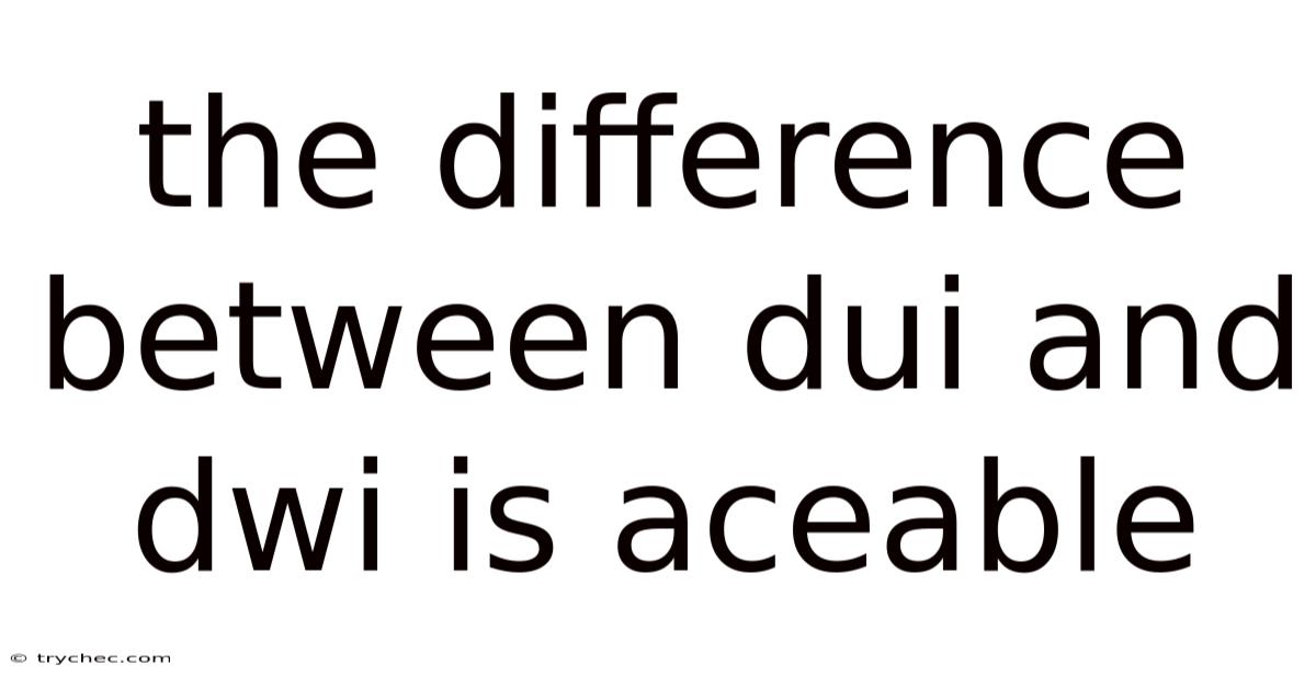 The Difference Between Dui And Dwi Is Aceable
