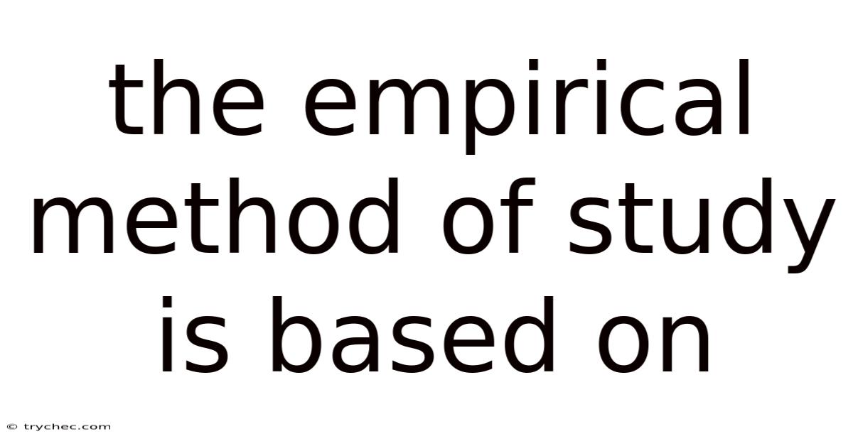 The Empirical Method Of Study Is Based On