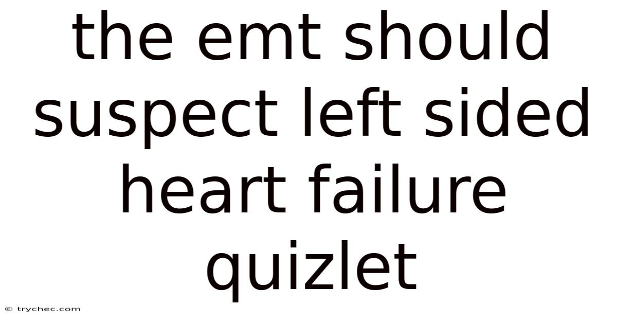 The Emt Should Suspect Left Sided Heart Failure Quizlet