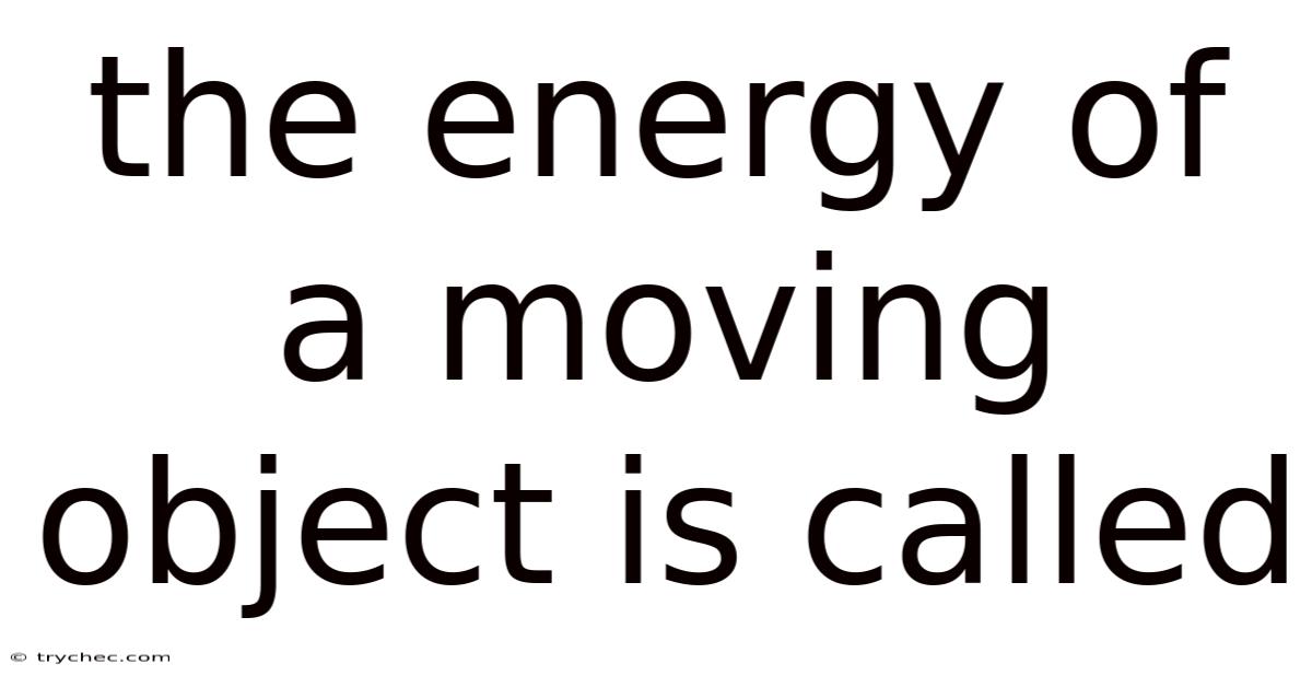 The Energy Of A Moving Object Is Called