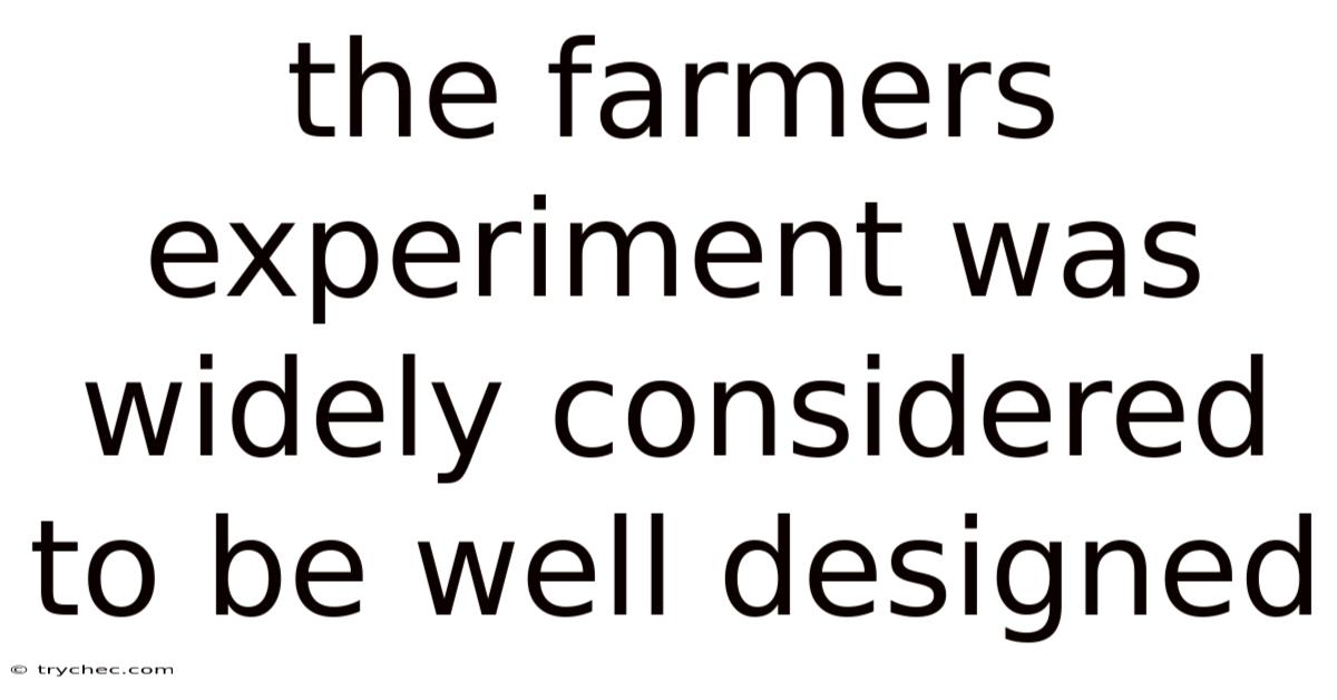 The Farmers Experiment Was Widely Considered To Be Well Designed