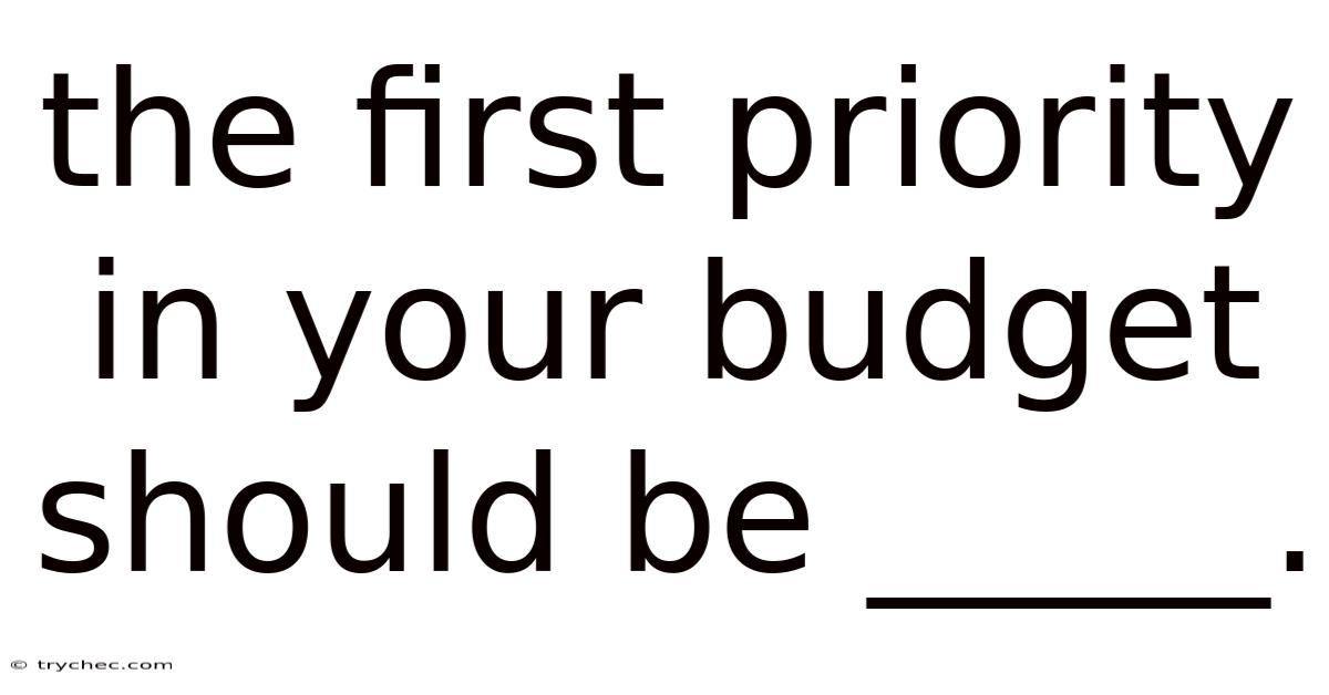 The First Priority In Your Budget Should Be _____.