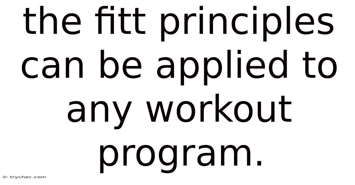 The Fitt Principles Can Be Applied To Any Workout Program.