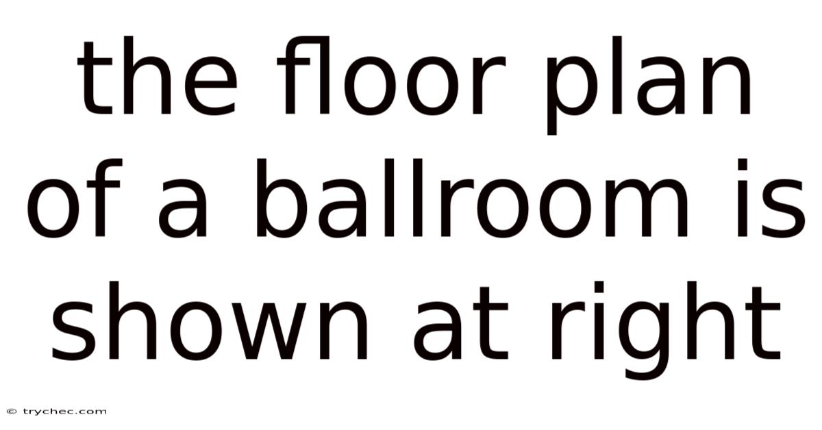 The Floor Plan Of A Ballroom Is Shown At Right