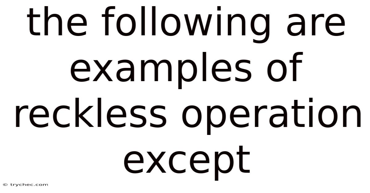 The Following Are Examples Of Reckless Operation Except