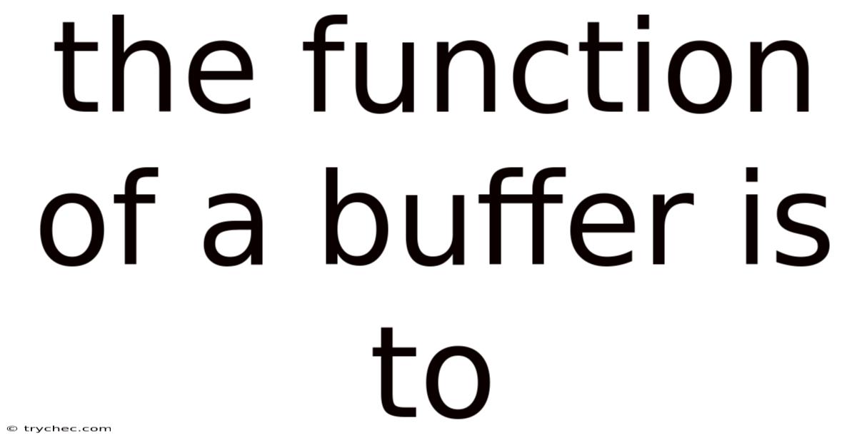 The Function Of A Buffer Is To