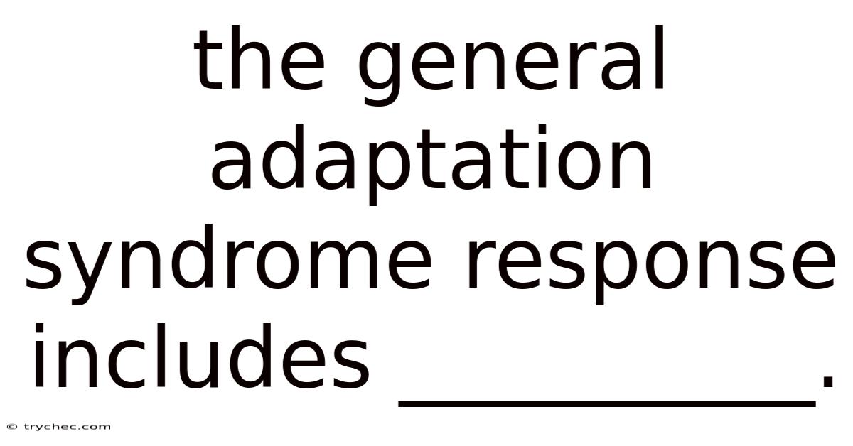 The General Adaptation Syndrome Response Includes __________.