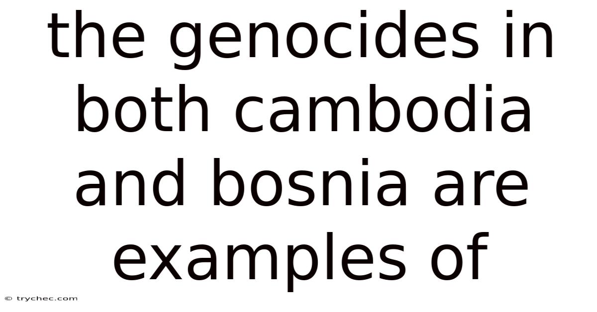 The Genocides In Both Cambodia And Bosnia Are Examples Of