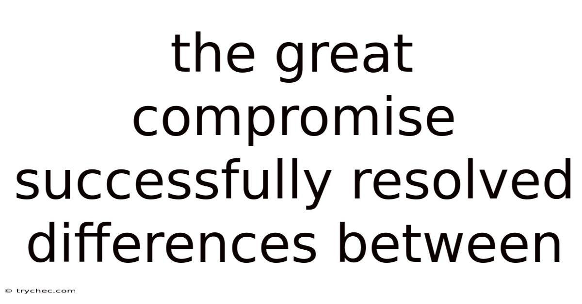 The Great Compromise Successfully Resolved Differences Between