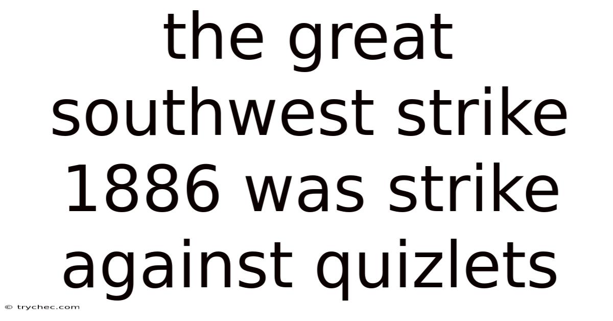 The Great Southwest Strike 1886 Was Strike Against Quizlets