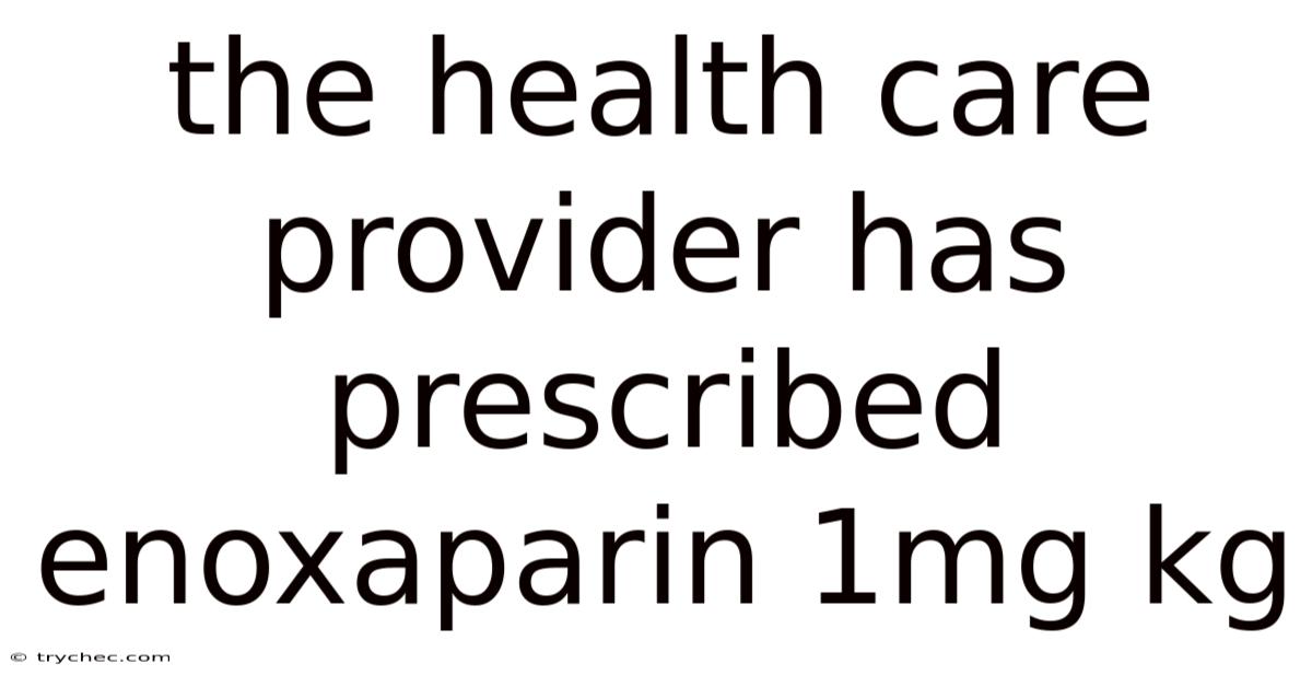 The Health Care Provider Has Prescribed Enoxaparin 1mg Kg