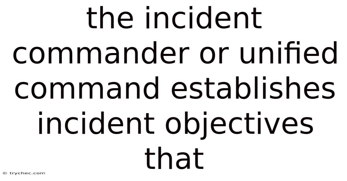 The Incident Commander Or Unified Command Establishes Incident Objectives That