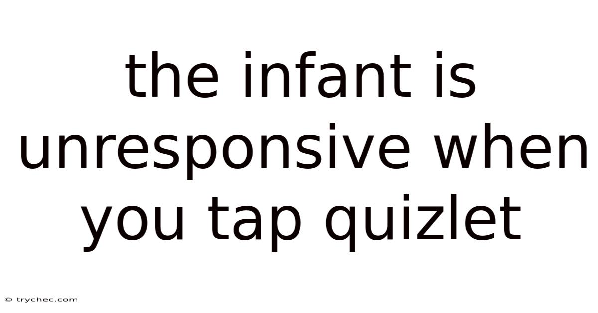 The Infant Is Unresponsive When You Tap Quizlet