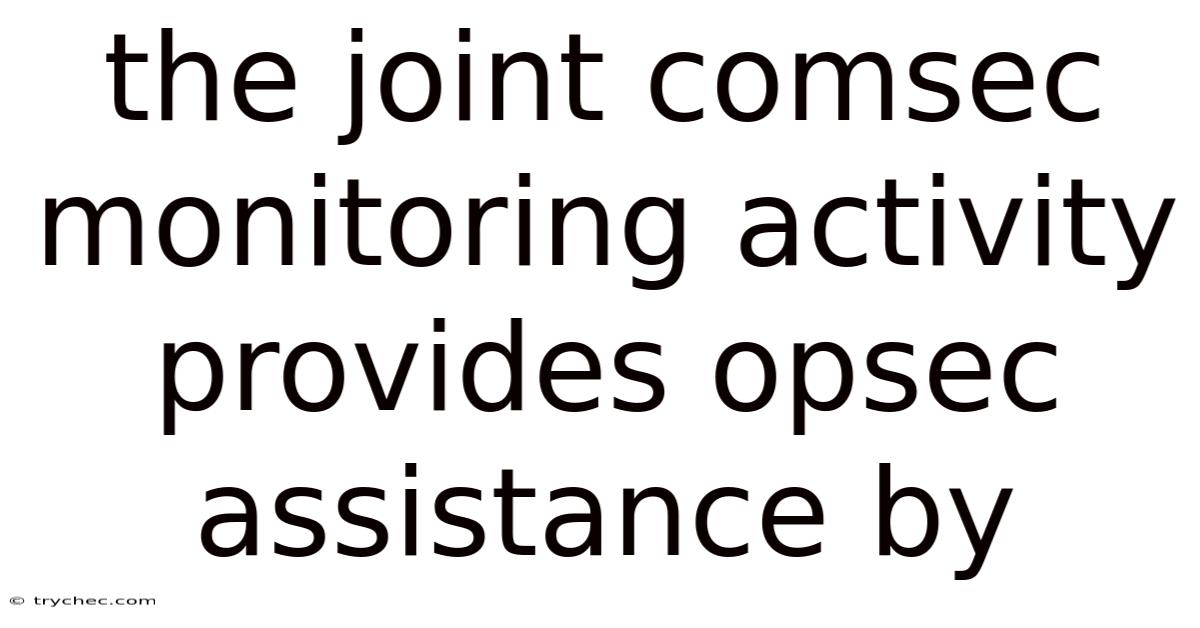 The Joint Comsec Monitoring Activity Provides Opsec Assistance By
