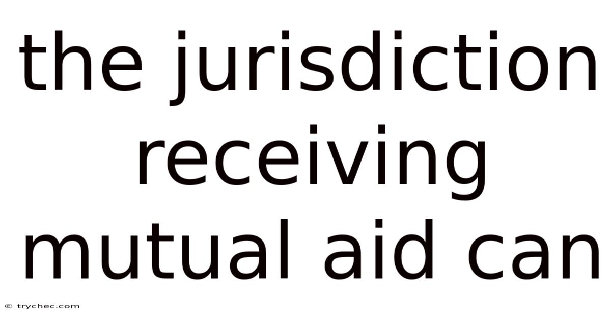 The Jurisdiction Receiving Mutual Aid Can