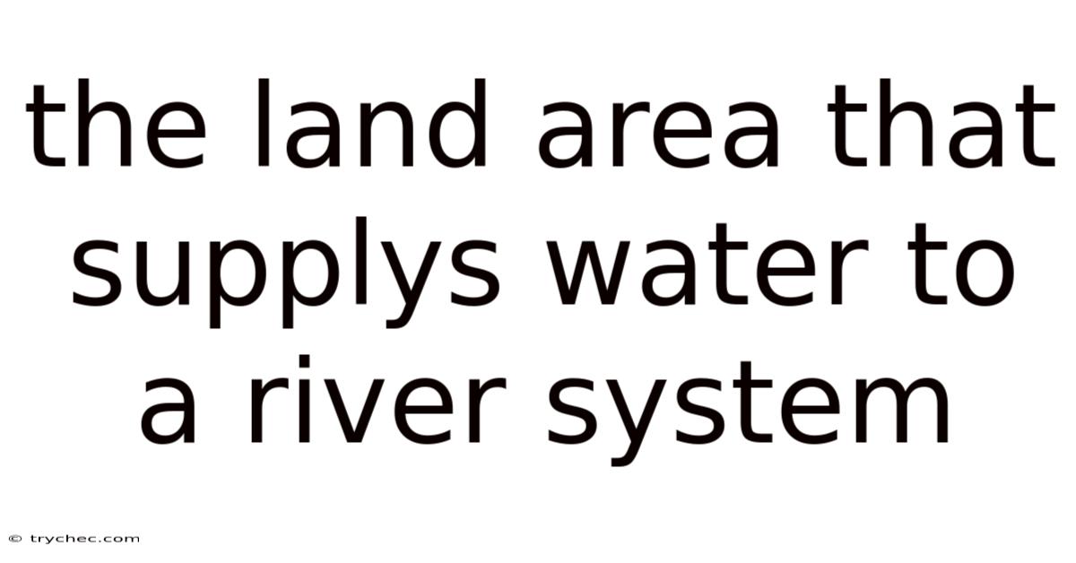The Land Area That Supplys Water To A River System