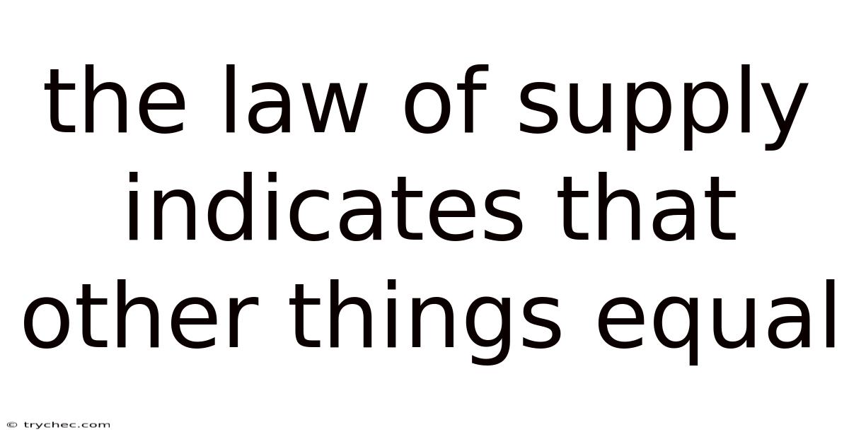The Law Of Supply Indicates That Other Things Equal