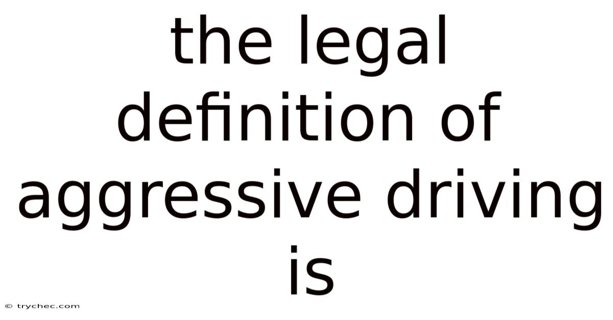 The Legal Definition Of Aggressive Driving Is