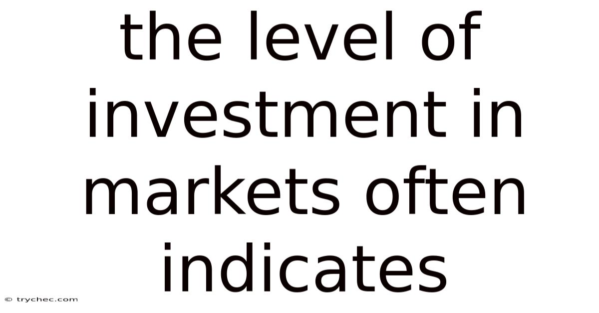 The Level Of Investment In Markets Often Indicates