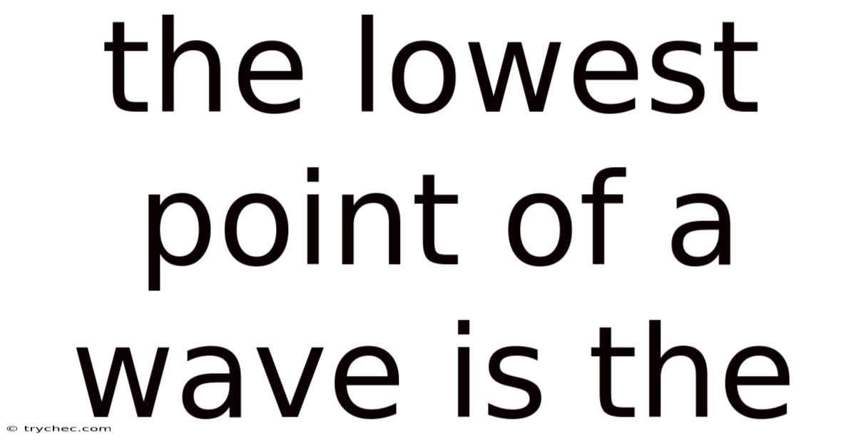 The Lowest Point Of A Wave Is The