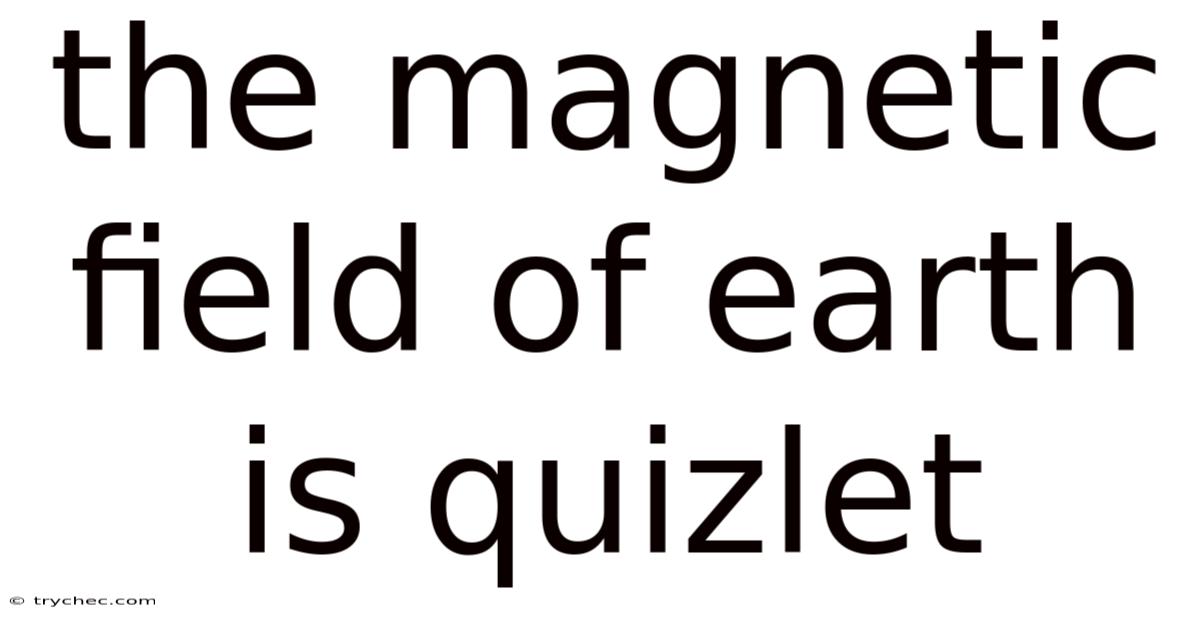 The Magnetic Field Of Earth Is Quizlet