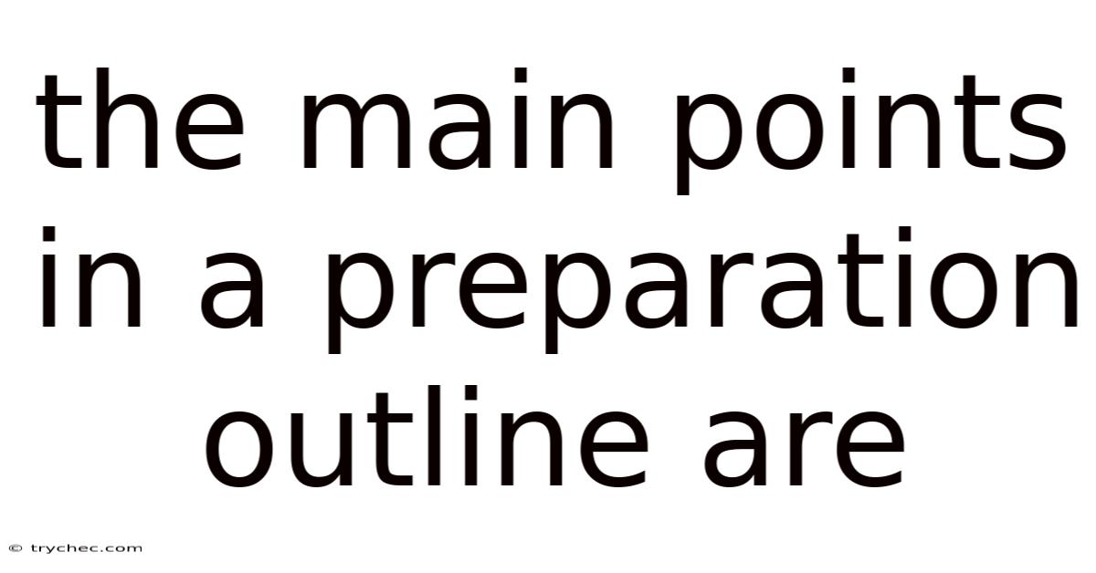 The Main Points In A Preparation Outline Are