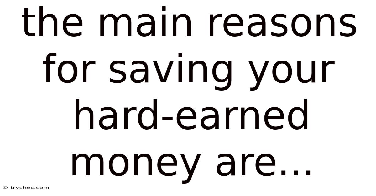 The Main Reasons For Saving Your Hard-earned Money Are...