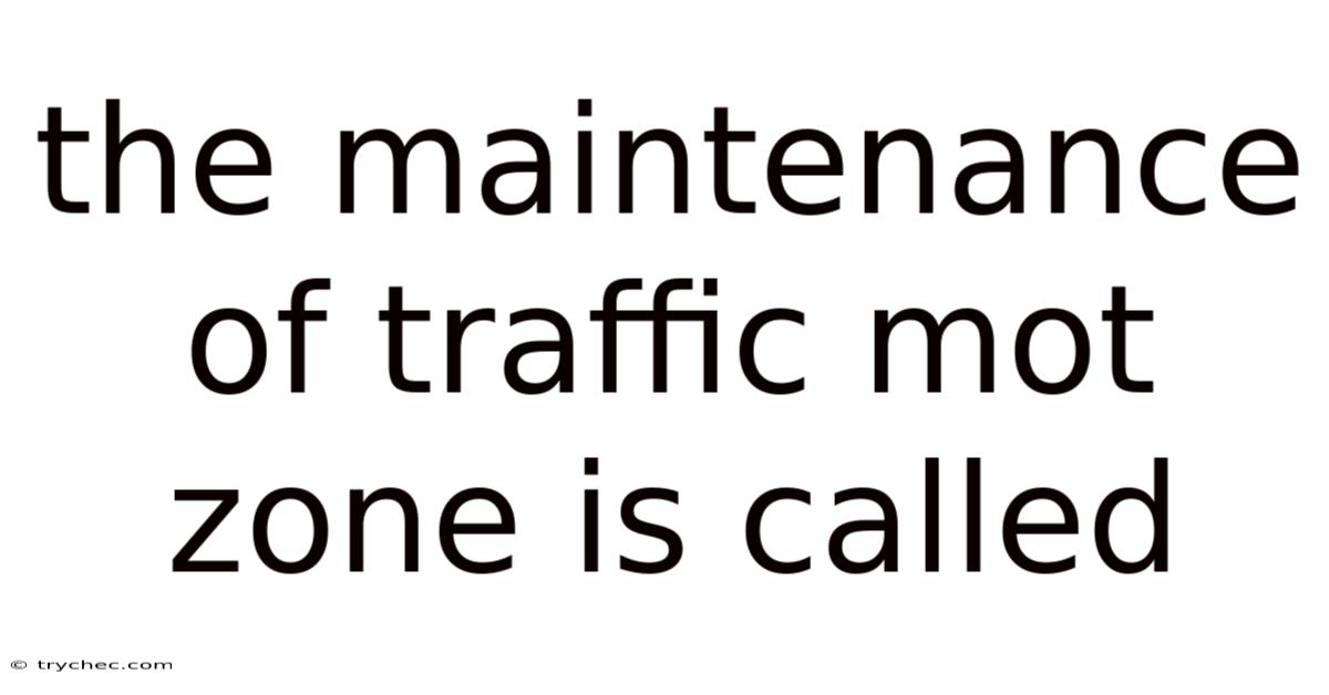 The Maintenance Of Traffic Mot Zone Is Called