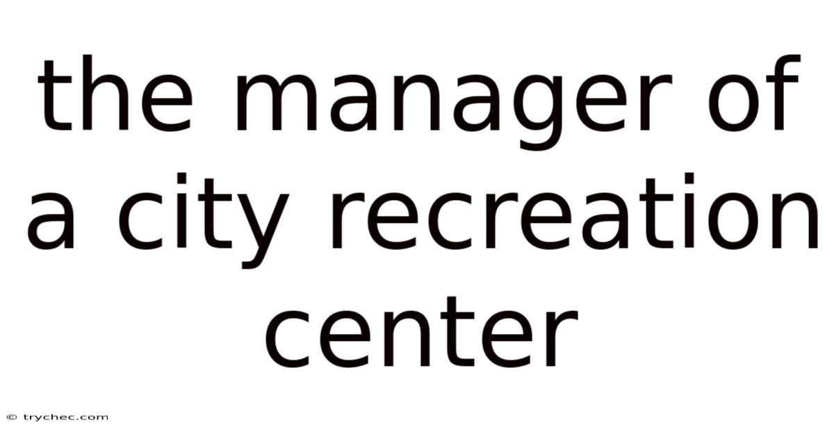 The Manager Of A City Recreation Center