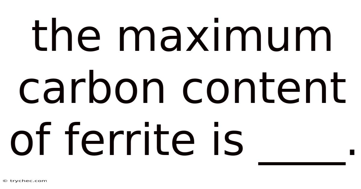 The Maximum Carbon Content Of Ferrite Is ____.