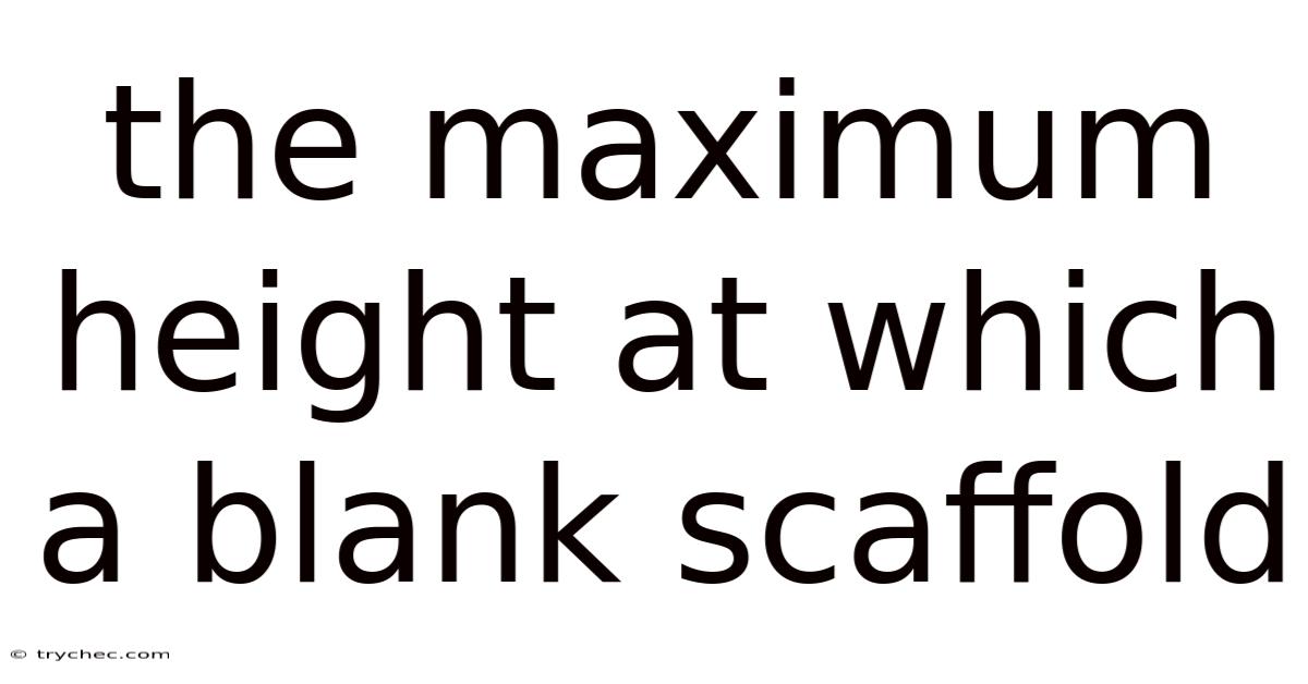 The Maximum Height At Which A Blank Scaffold