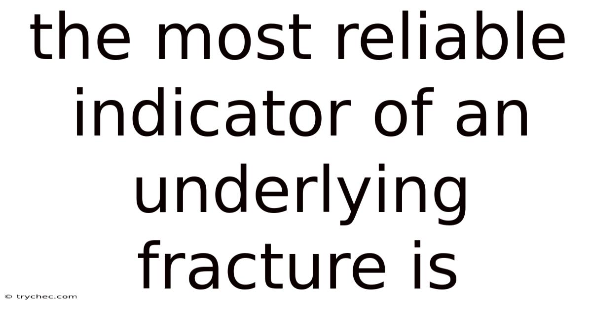 The Most Reliable Indicator Of An Underlying Fracture Is