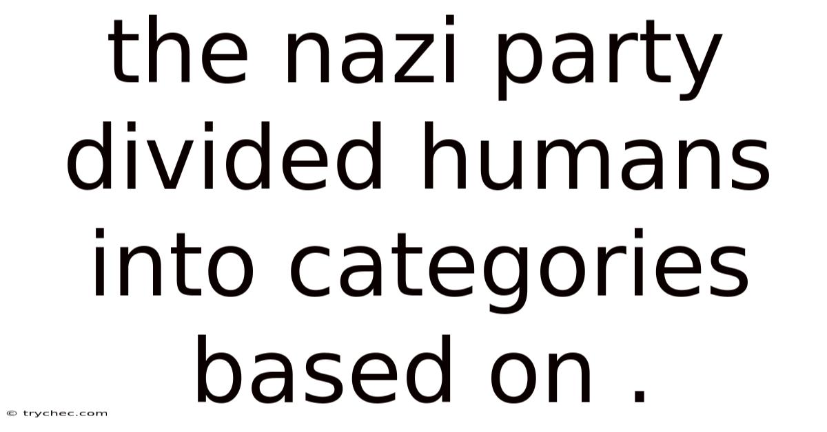 The Nazi Party Divided Humans Into Categories Based On .