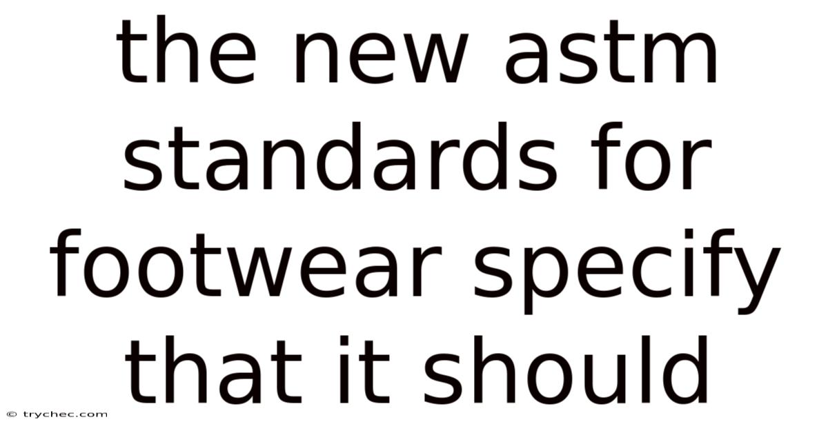The New Astm Standards For Footwear Specify That It Should