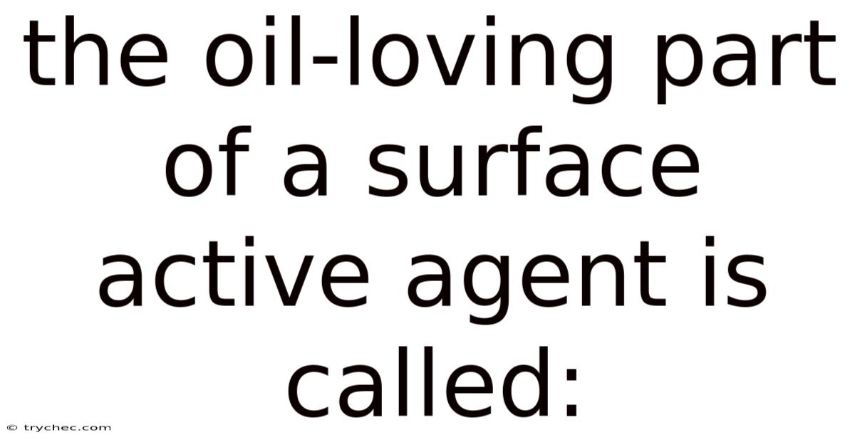 The Oil-loving Part Of A Surface Active Agent Is Called:
