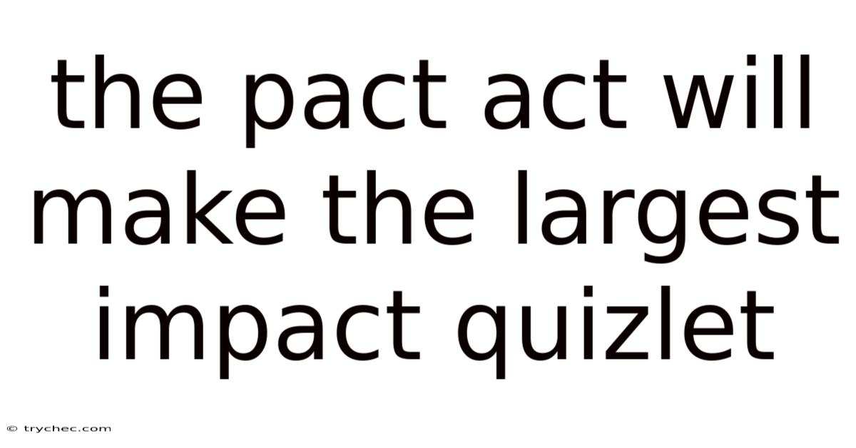 The Pact Act Will Make The Largest Impact Quizlet