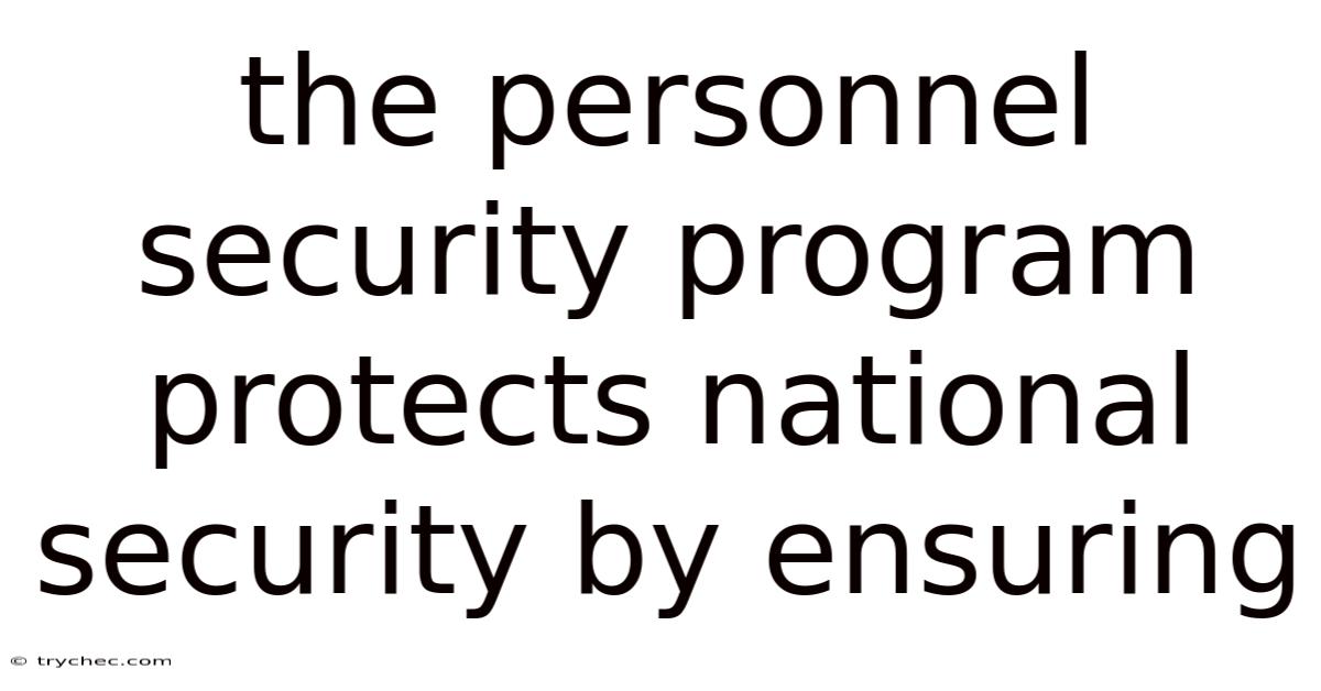 The Personnel Security Program Protects National Security By Ensuring
