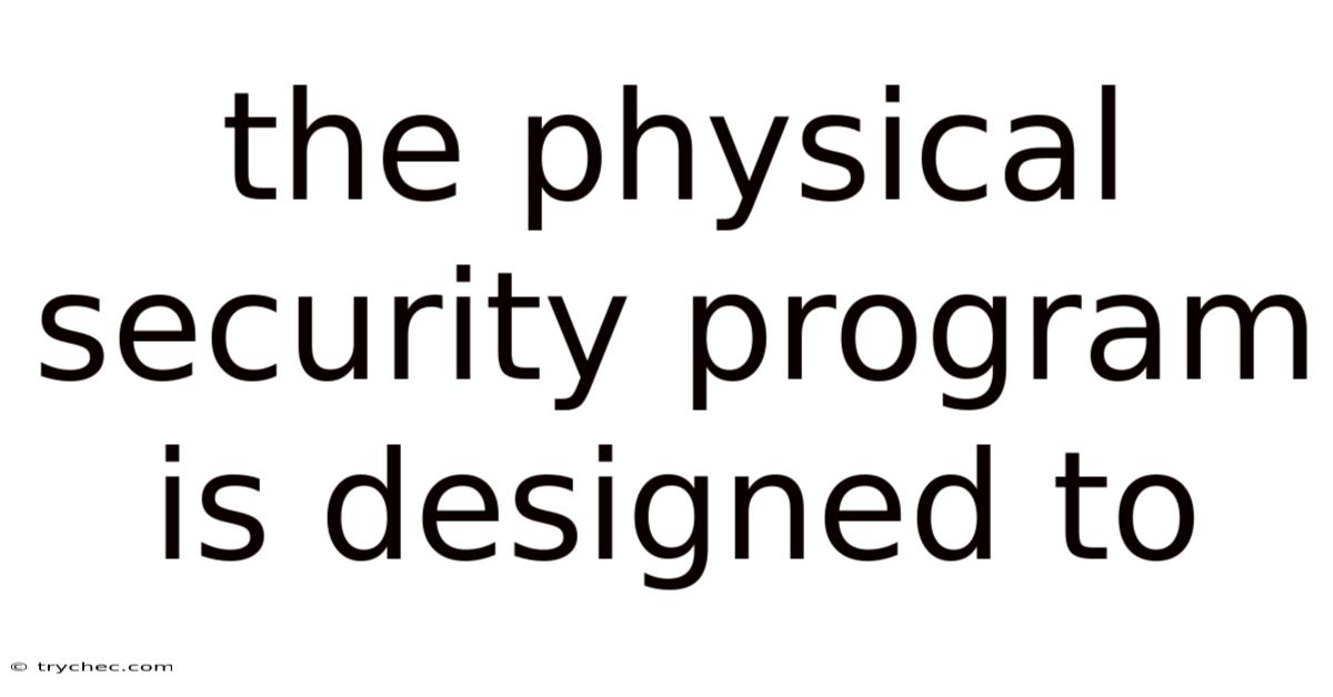 The Physical Security Program Is Designed To