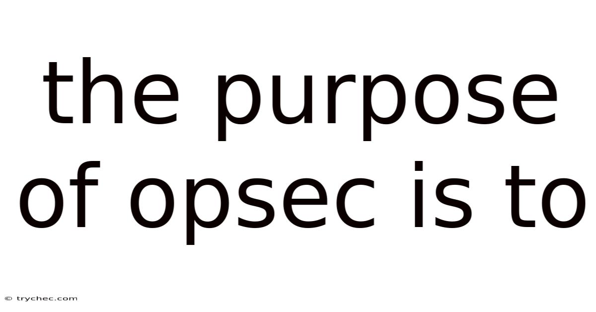 The Purpose Of Opsec Is To