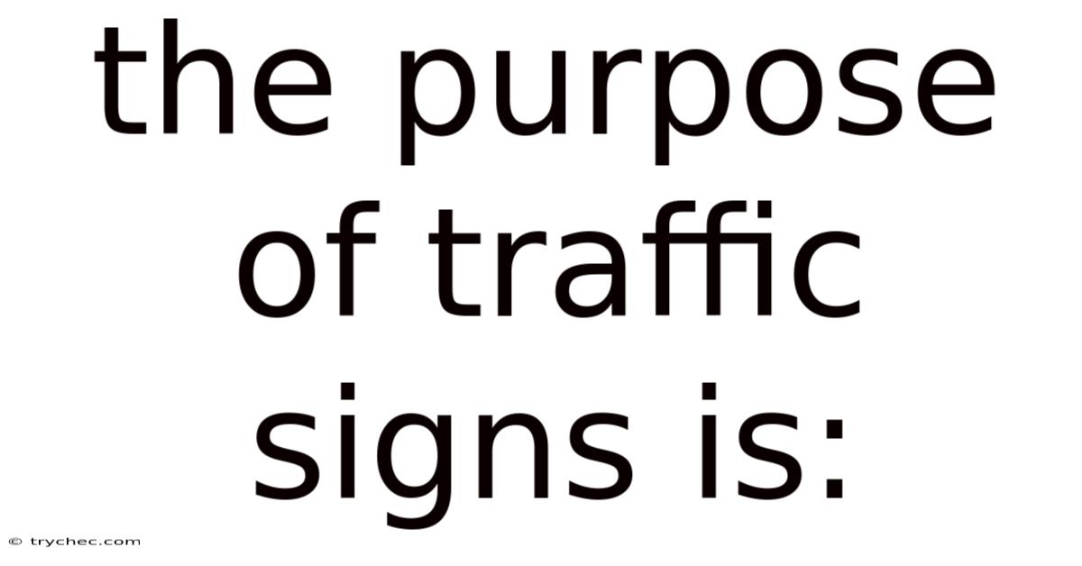 The Purpose Of Traffic Signs Is:
