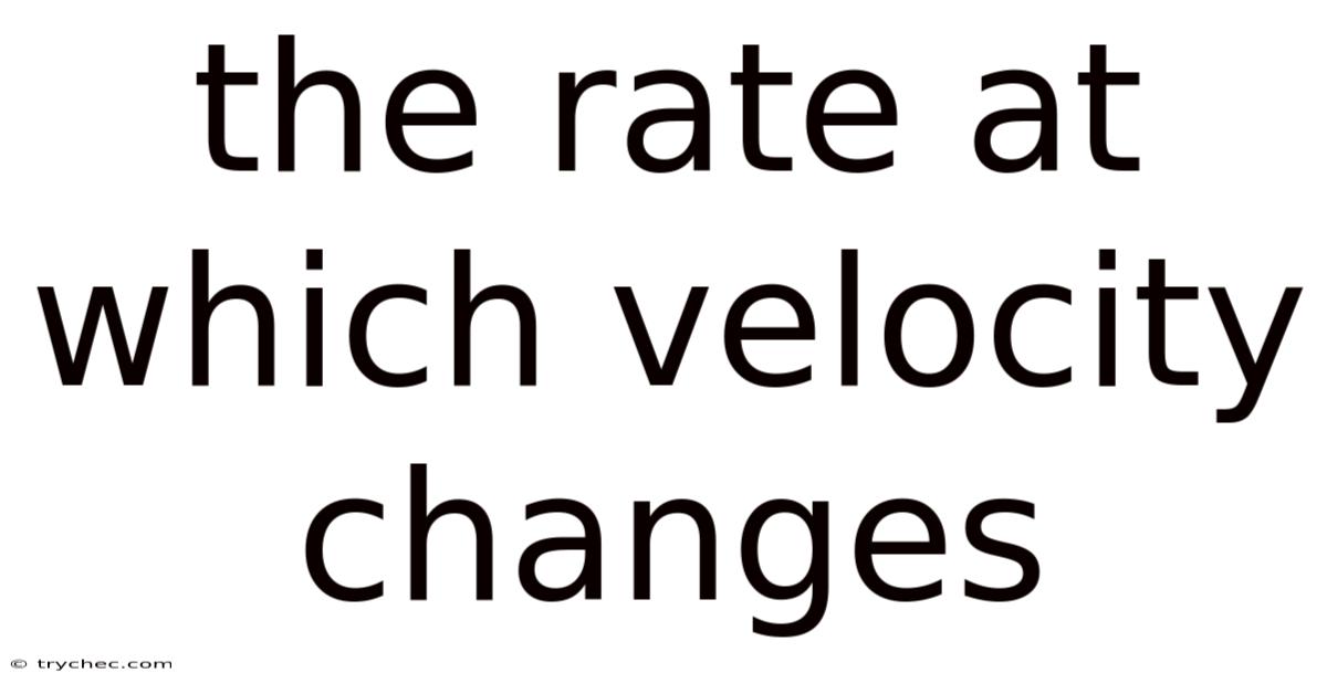 The Rate At Which Velocity Changes