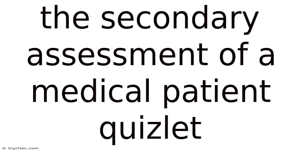 The Secondary Assessment Of A Medical Patient Quizlet