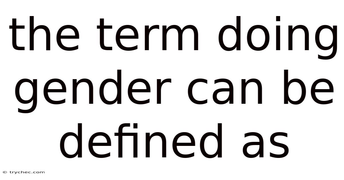 The Term Doing Gender Can Be Defined As